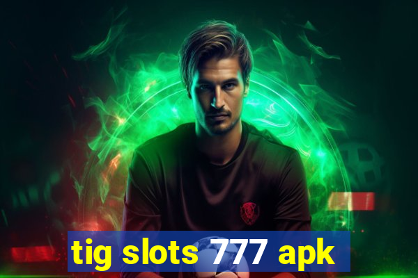 tig slots 777 apk